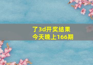 了3d开奖结果 今天晚上166期